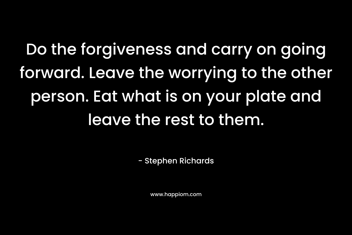 Do the forgiveness and carry on going forward. Leave the worrying to the other person. Eat what is on your plate and leave the rest to them.