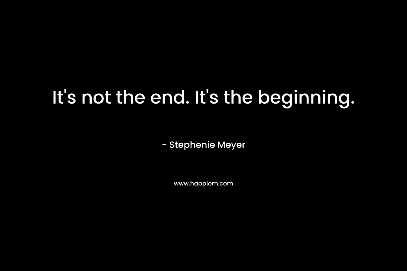 It's not the end. It's the beginning.