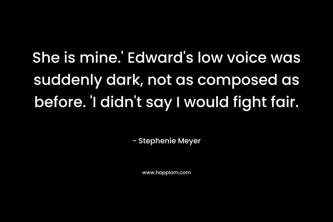 She is mine.' Edward's low voice was suddenly dark, not as composed as before. 'I didn't say I would fight fair.