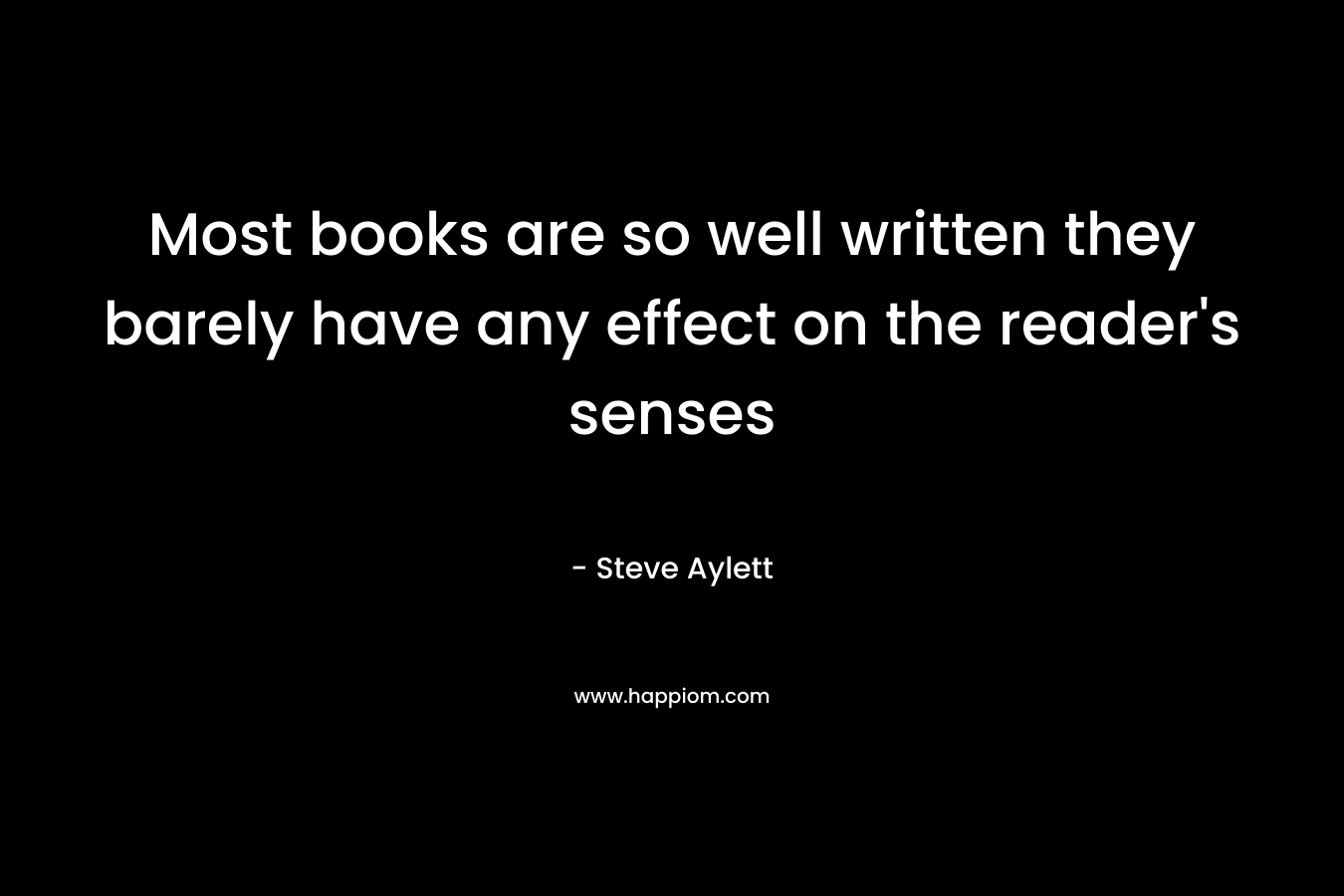 Most books are so well written they barely have any effect on the reader's senses