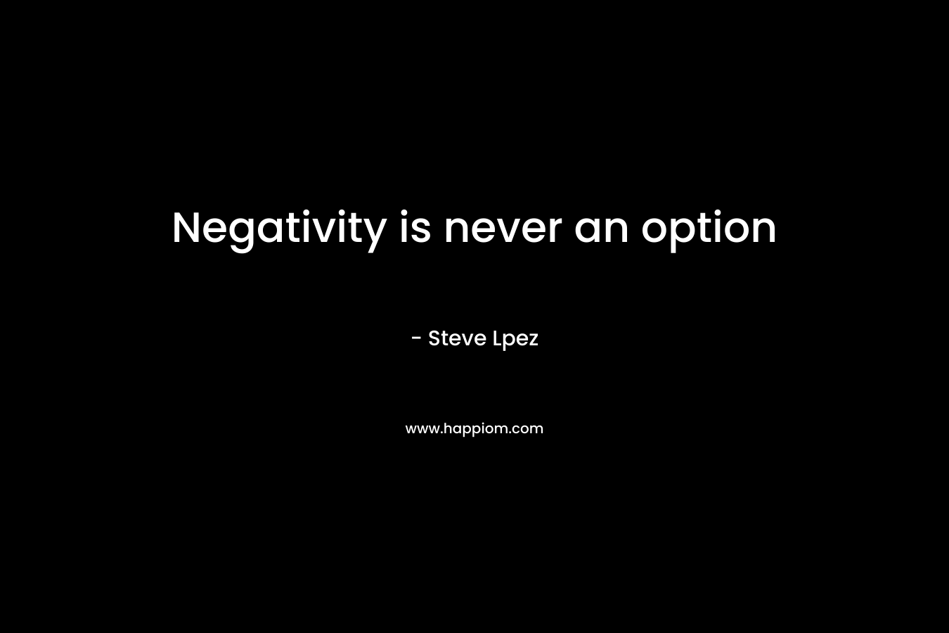 Negativity is never an option