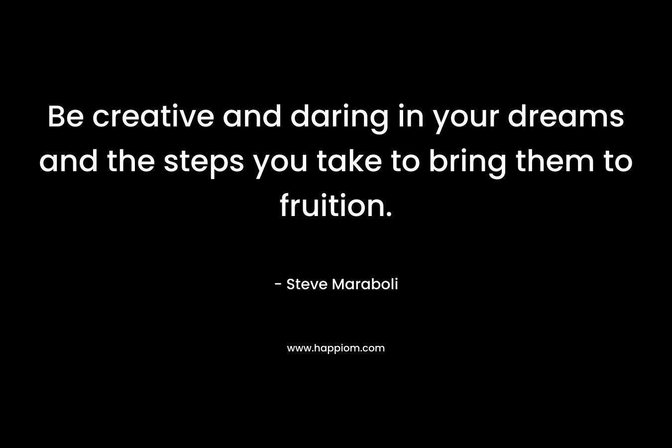 Be creative and daring in your dreams and the steps you take to bring them to fruition.