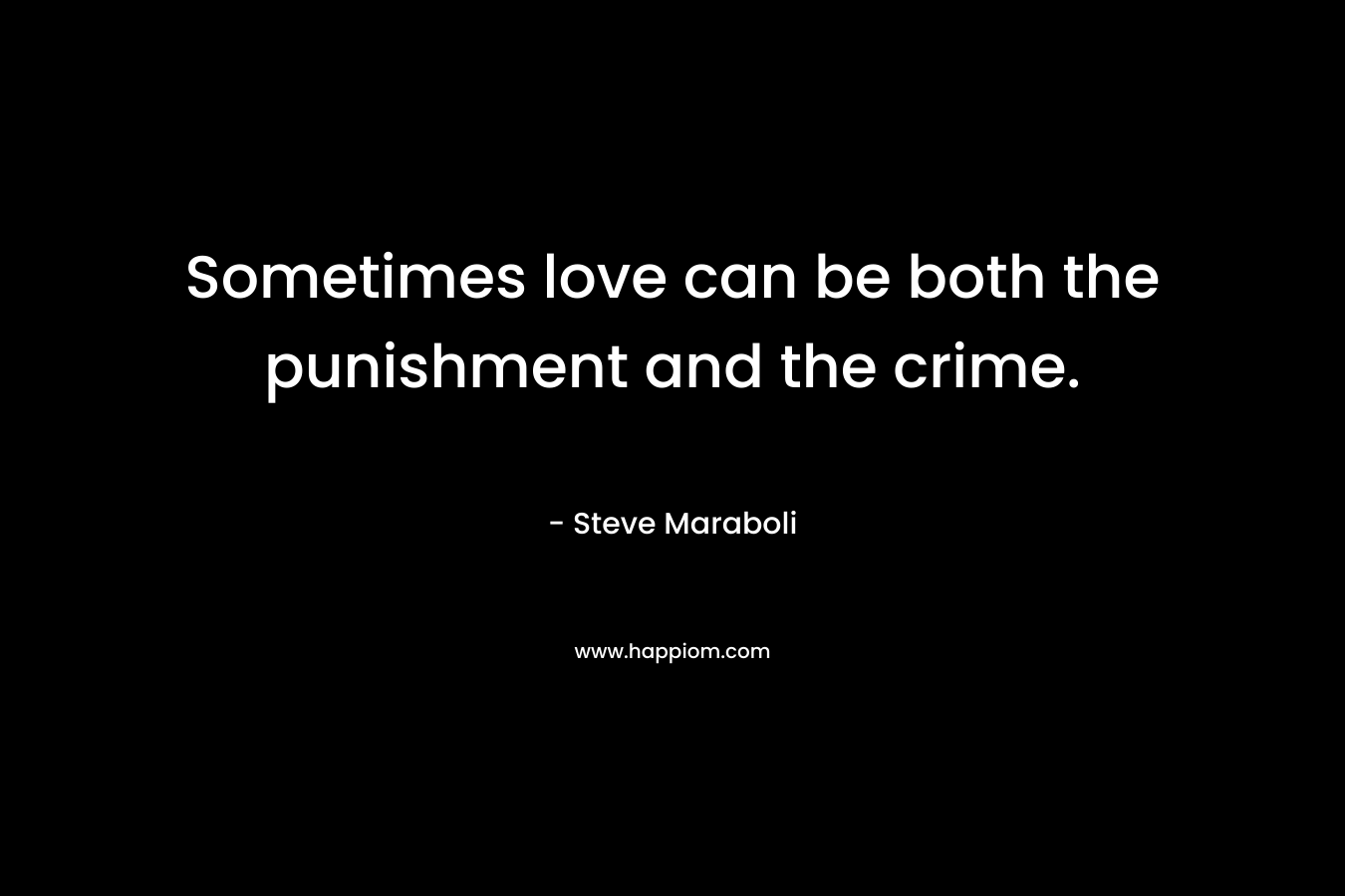 Sometimes love can be both the punishment and the crime.