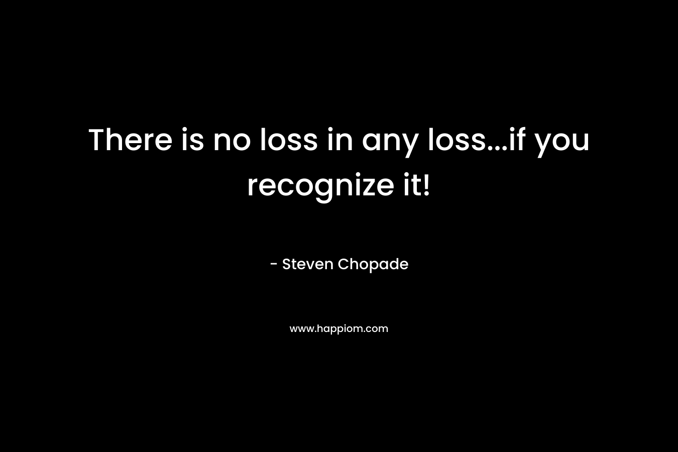 There is no loss in any loss...if you recognize it!