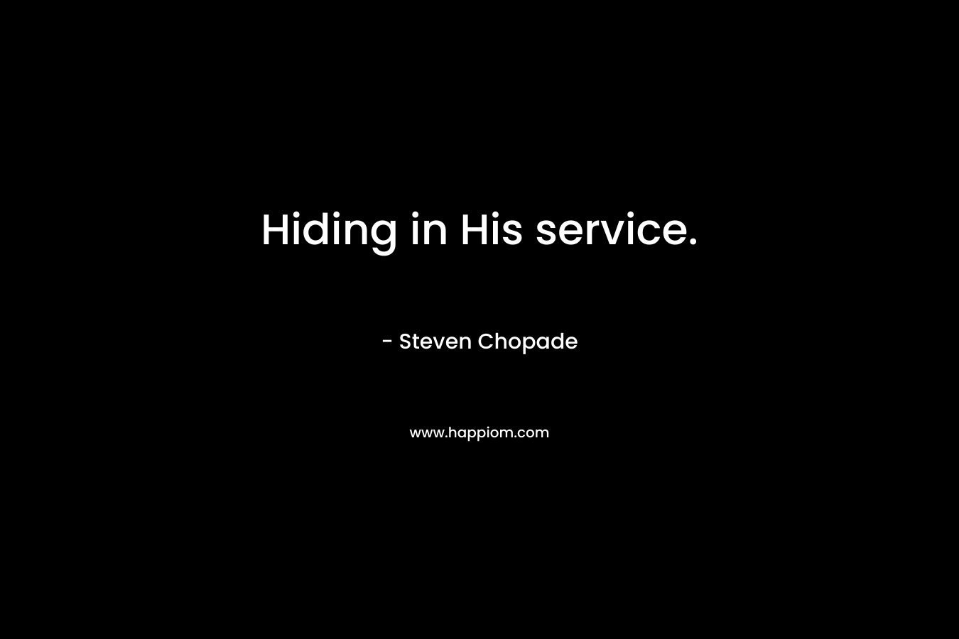 Hiding in His service.