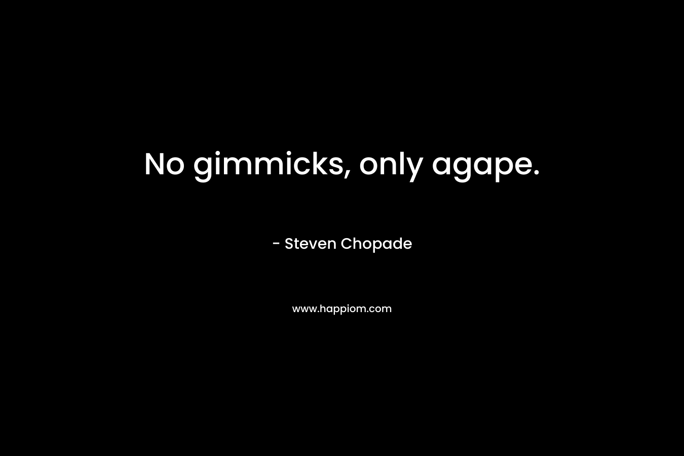 No gimmicks, only agape.