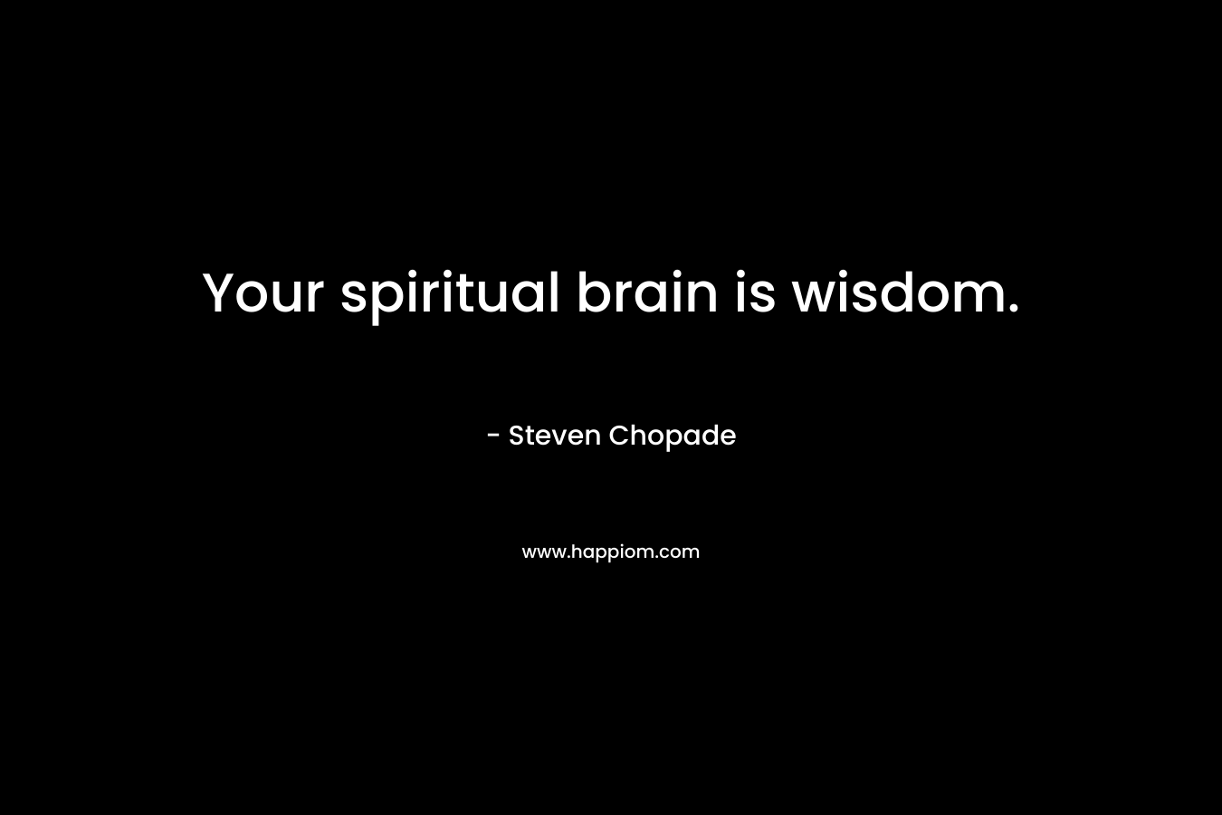 Your spiritual brain is wisdom.