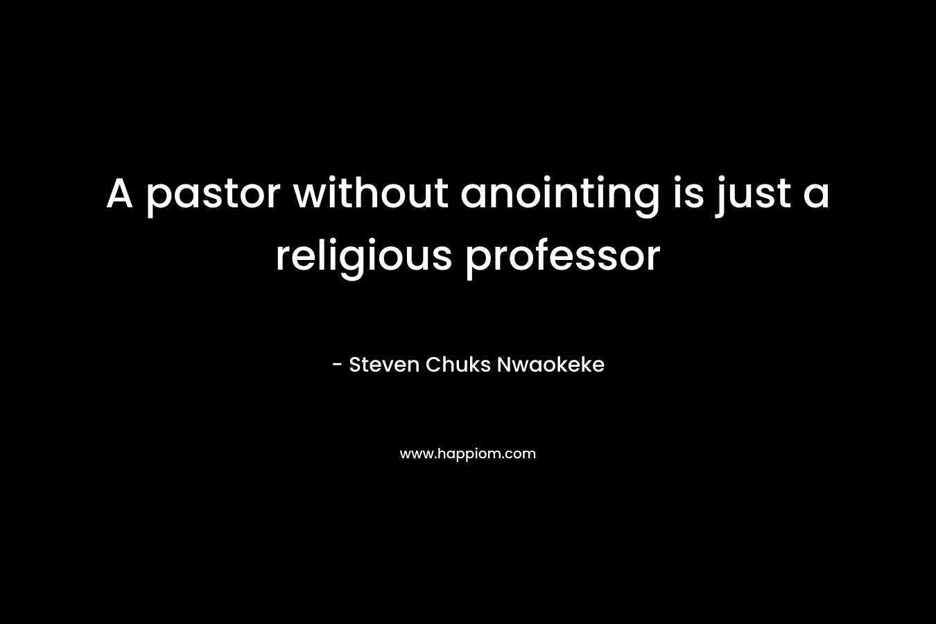 A pastor without anointing is just a religious professor