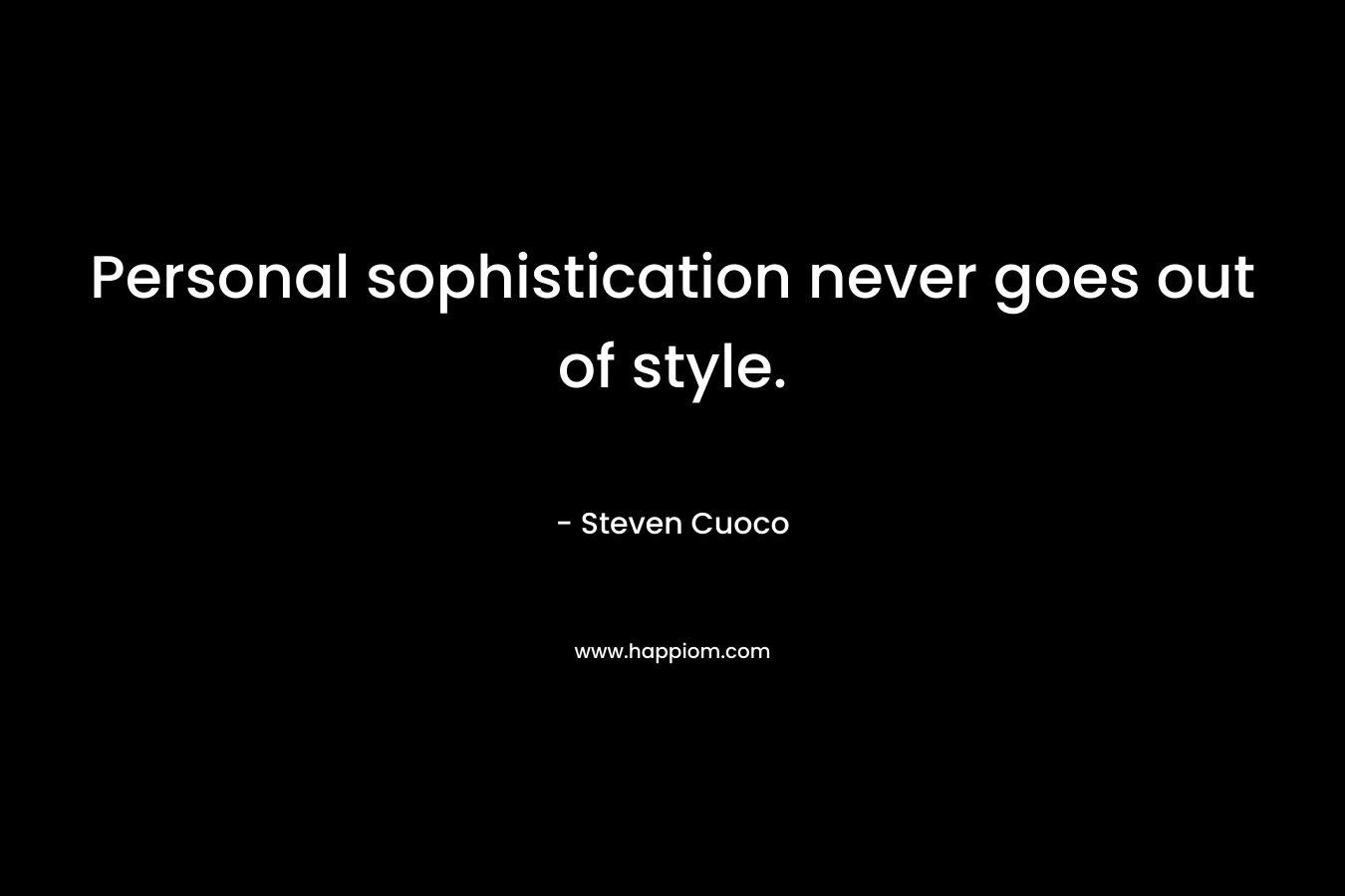Personal sophistication never goes out of style.