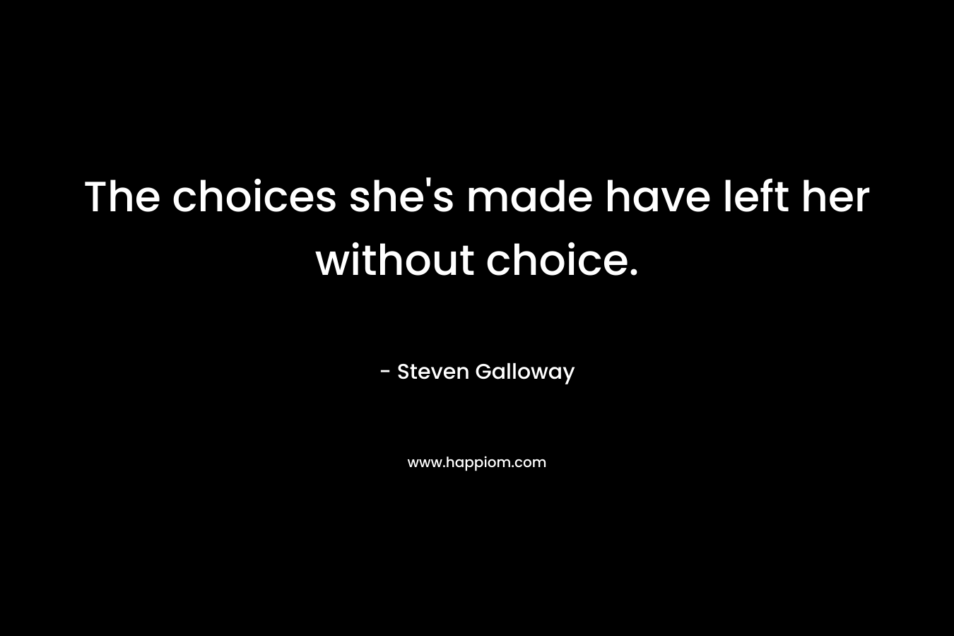 The choices she's made have left her without choice.