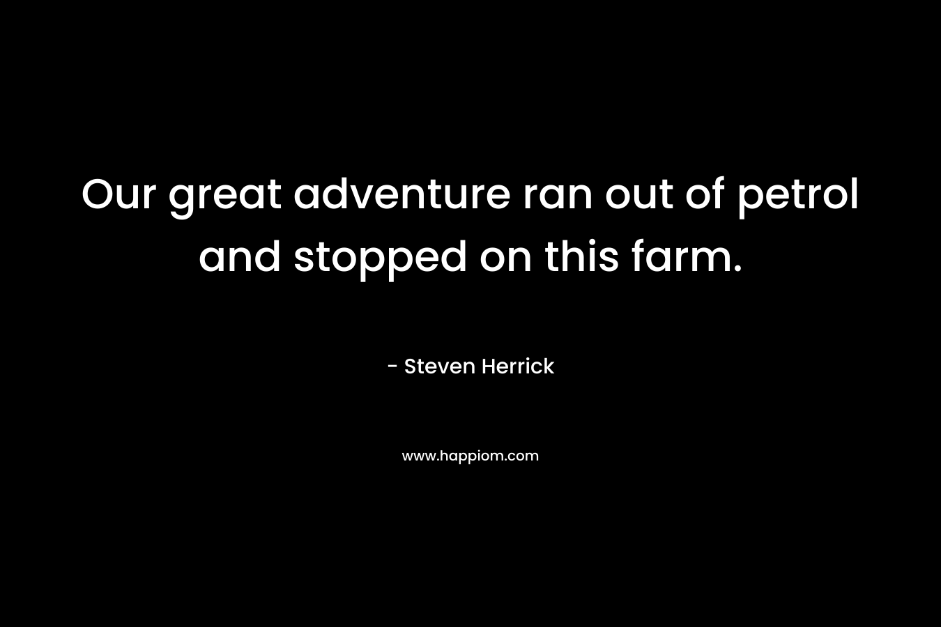 Our great adventure ran out of petrol and stopped on this farm. – Steven Herrick