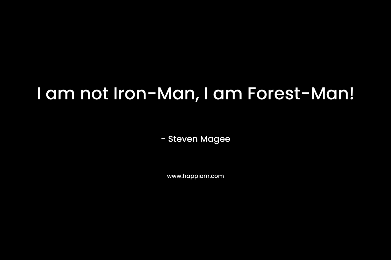 I am not Iron-Man, I am Forest-Man!