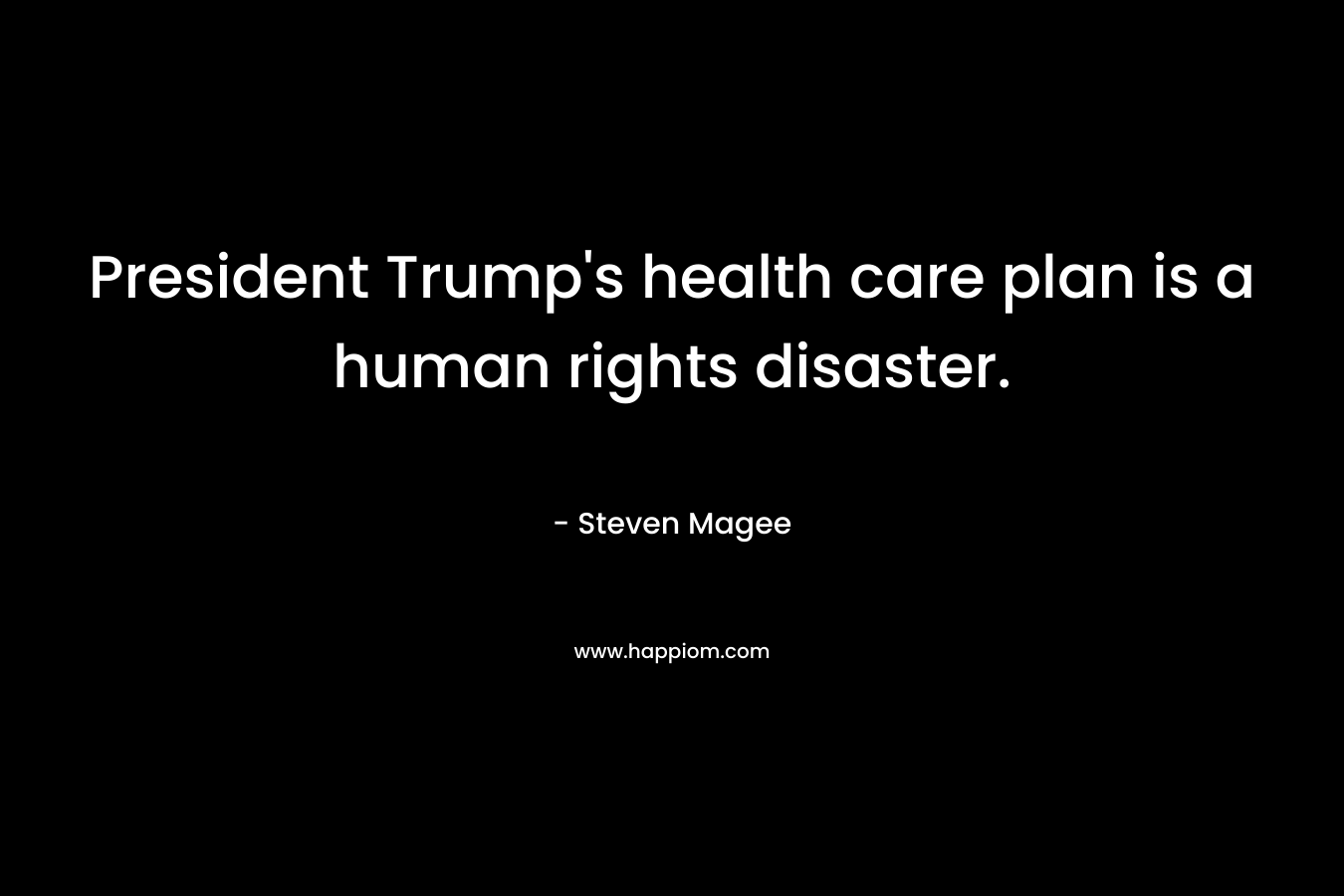 President Trump’s health care plan is a human rights disaster. – Steven Magee
