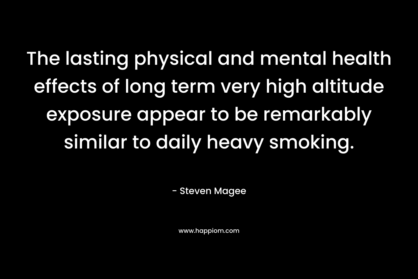 The lasting physical and mental health effects of long term very high altitude exposure appear to be remarkably similar to daily heavy smoking.