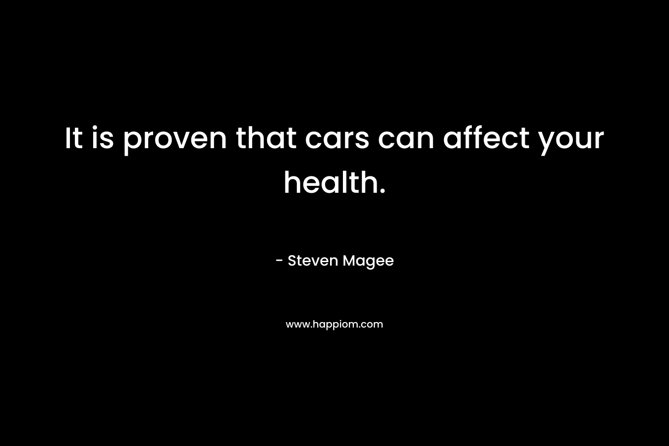 It is proven that cars can affect your health. – Steven Magee