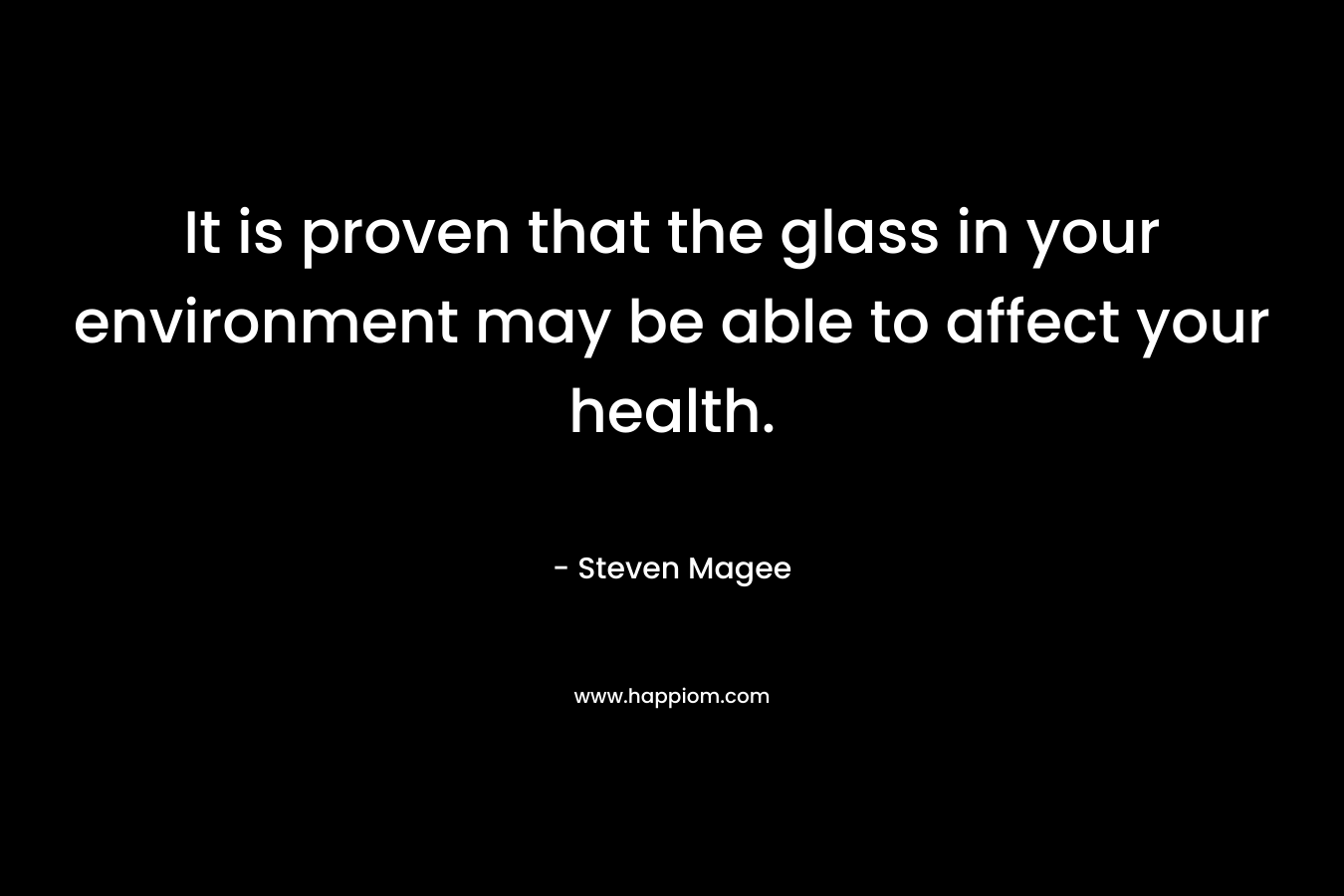 It is proven that the glass in your environment may be able to affect your health.