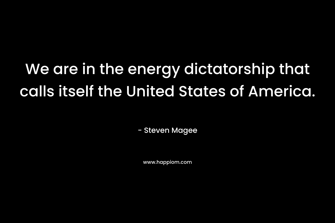We are in the energy dictatorship that calls itself the United States of America.