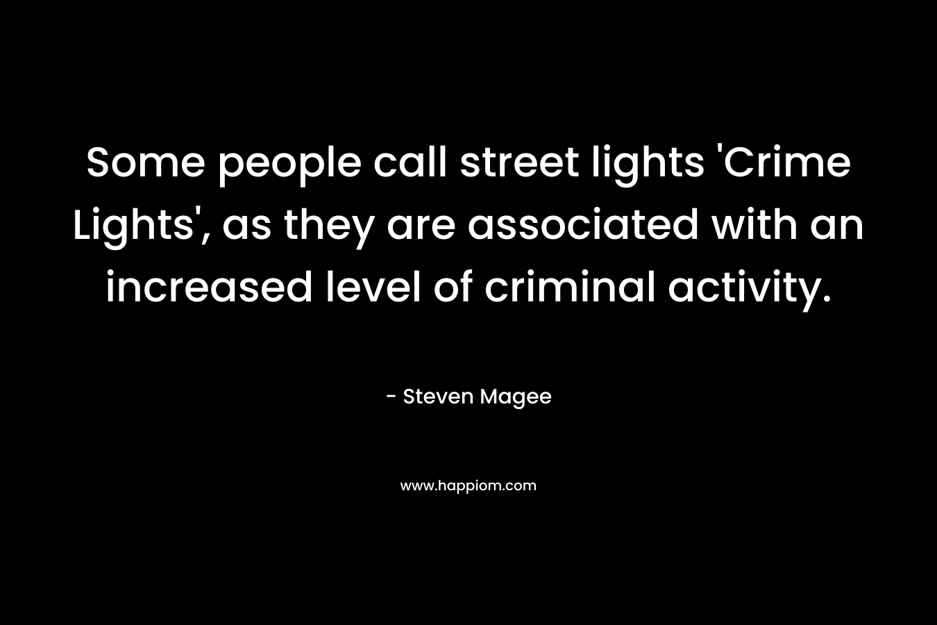 Some people call street lights ‘Crime Lights’, as they are associated with an increased level of criminal activity. – Steven Magee