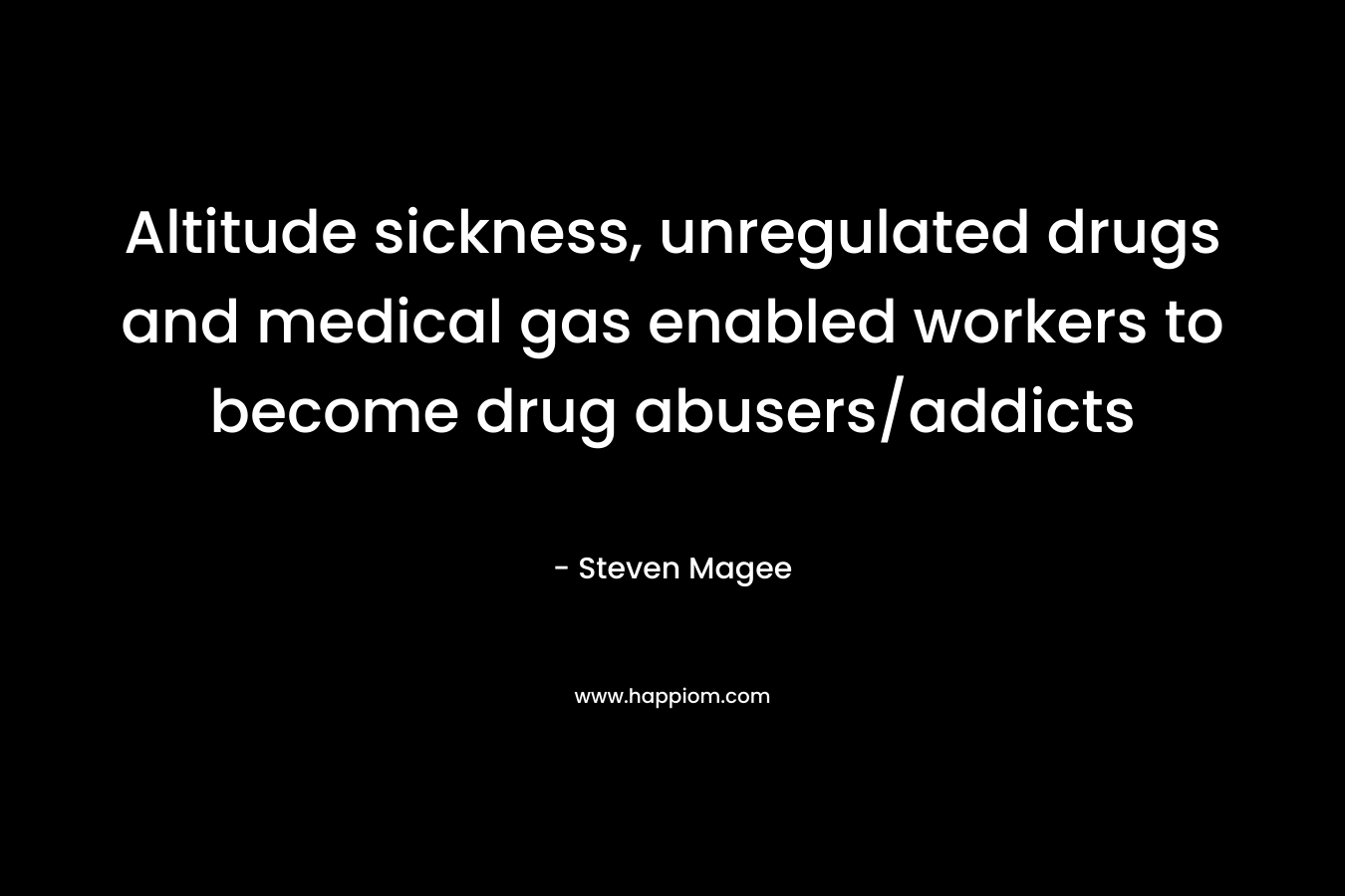Altitude sickness, unregulated drugs and medical gas enabled workers to become drug abusers/addicts – Steven Magee