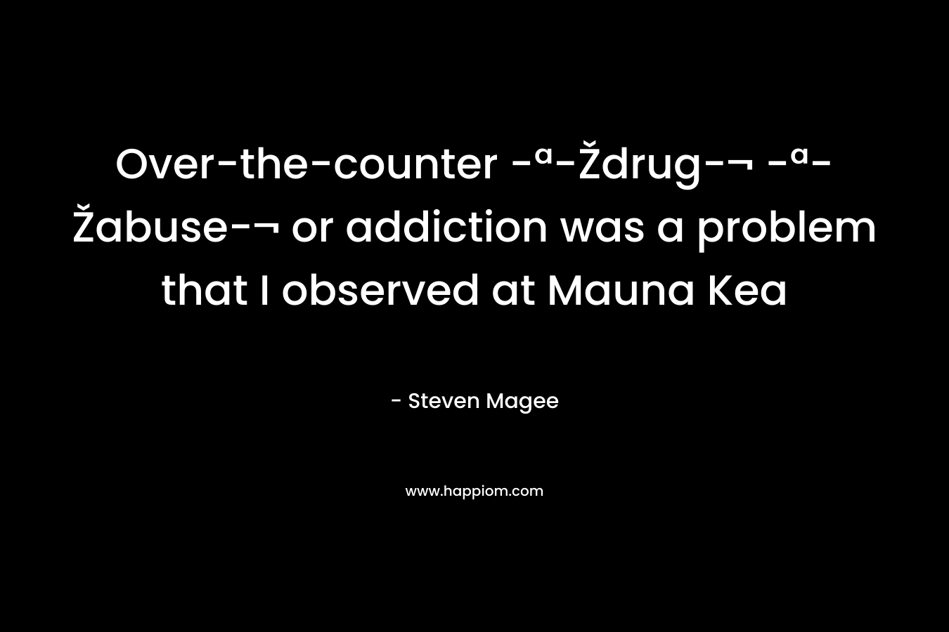 Over-the-counter -ª-Ždrug-¬ -ª-Žabuse-¬ or addiction was a problem that I observed at Mauna Kea – Steven Magee