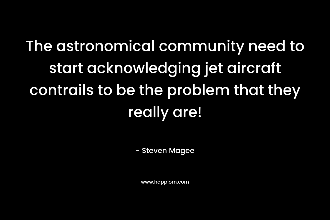 The astronomical community need to start acknowledging jet aircraft contrails to be the problem that they really are! – Steven Magee