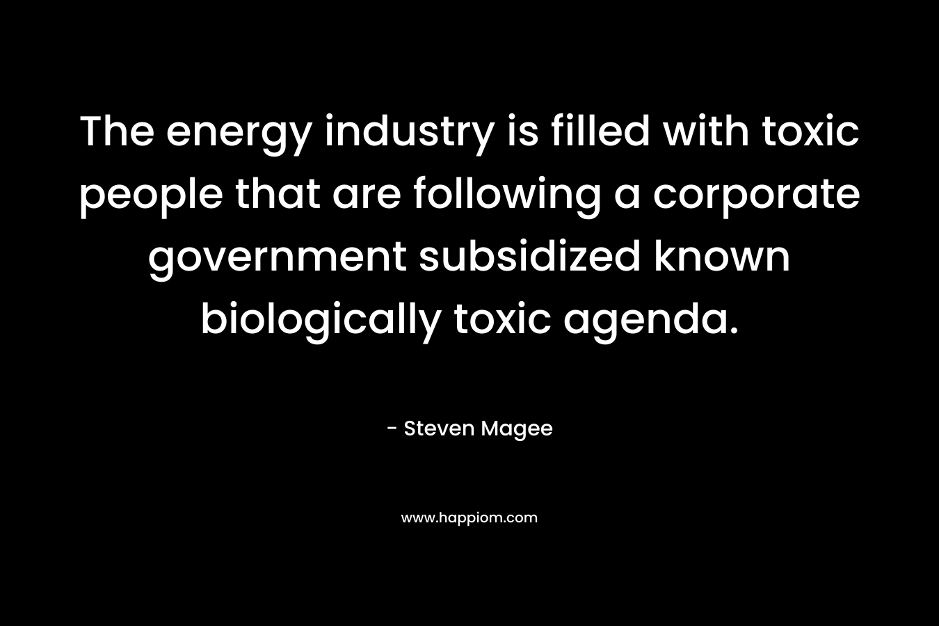 The energy industry is filled with toxic people that are following a corporate government subsidized known biologically toxic agenda.
