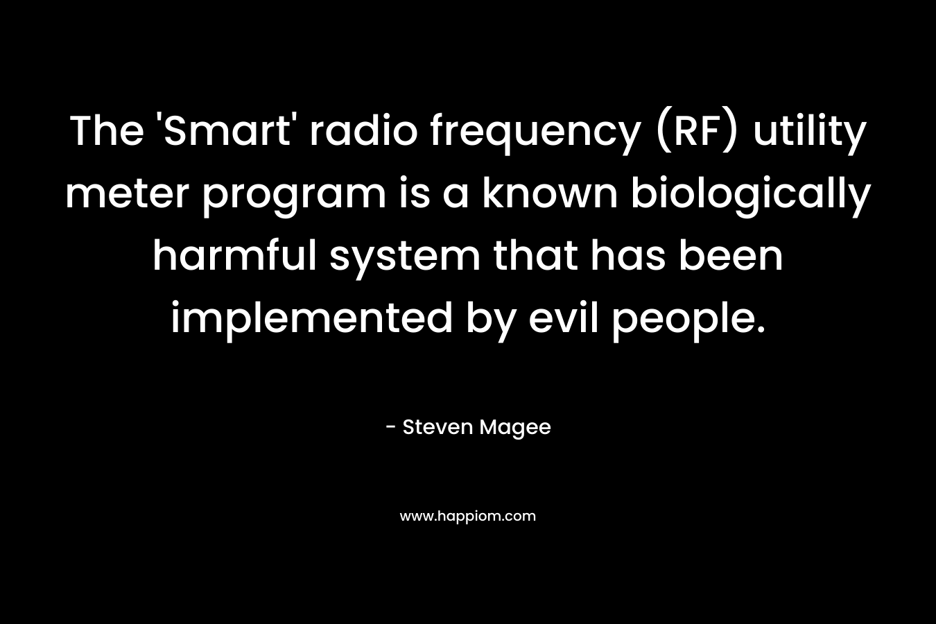 The 'Smart' radio frequency (RF) utility meter program is a known biologically harmful system that has been implemented by evil people.