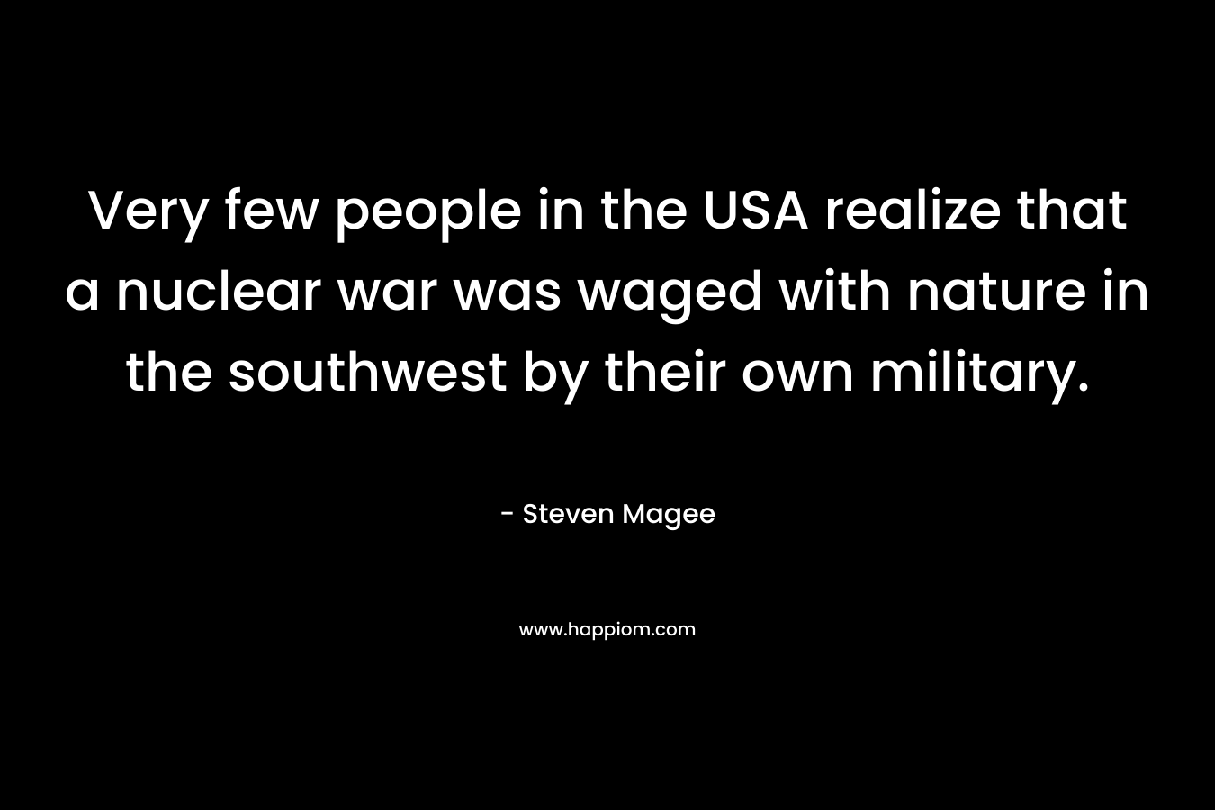 Very few people in the USA realize that a nuclear war was waged with nature in the southwest by their own military.