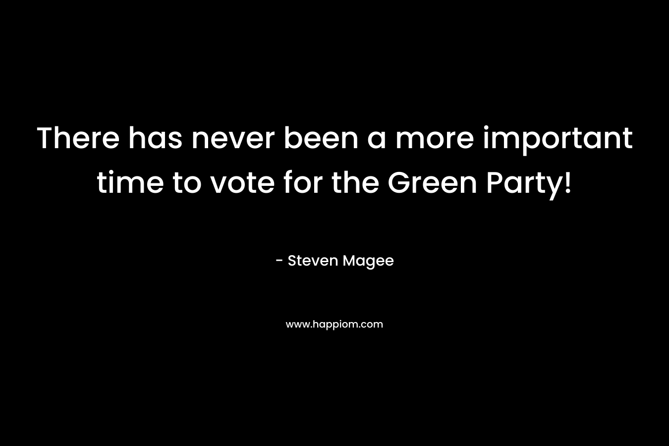 There has never been a more important time to vote for the Green Party! – Steven Magee