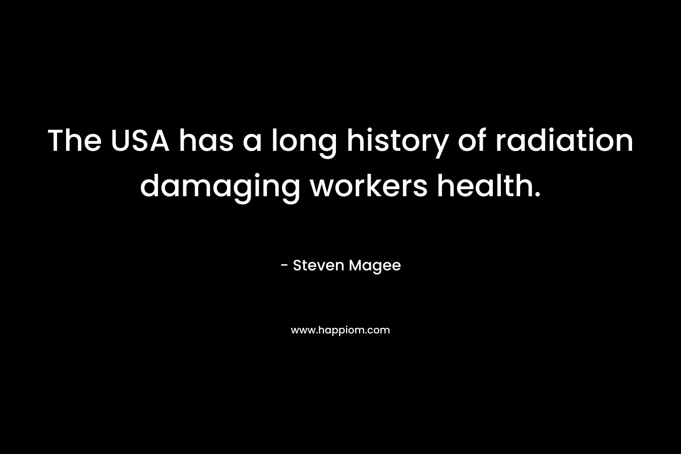 The USA has a long history of radiation damaging workers health.