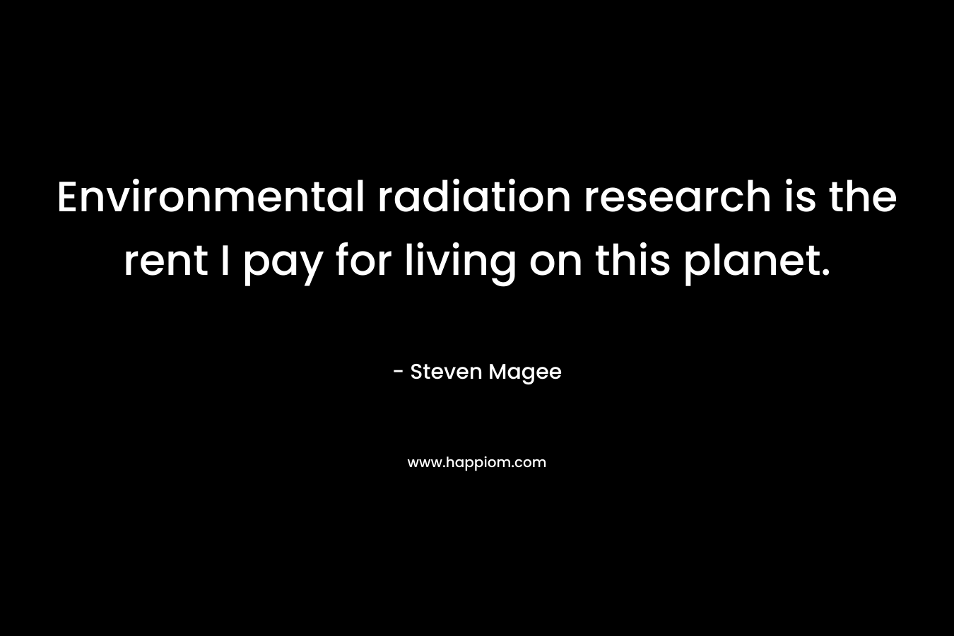 Environmental radiation research is the rent I pay for living on this planet.