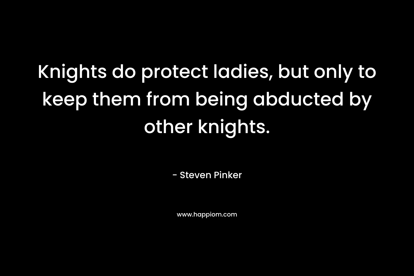 Knights do protect ladies, but only to keep them from being abducted by other knights.