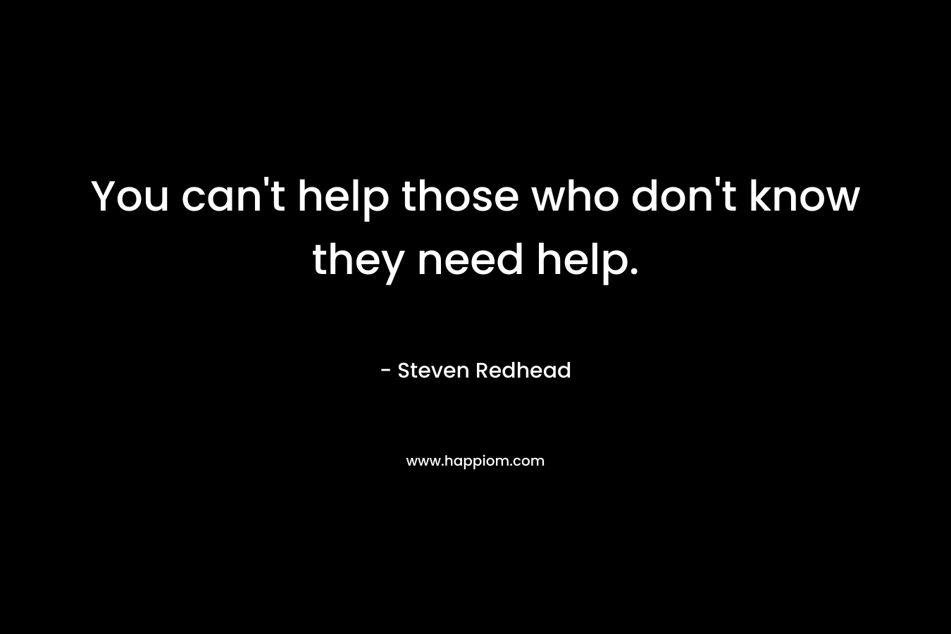 You can't help those who don't know they need help.