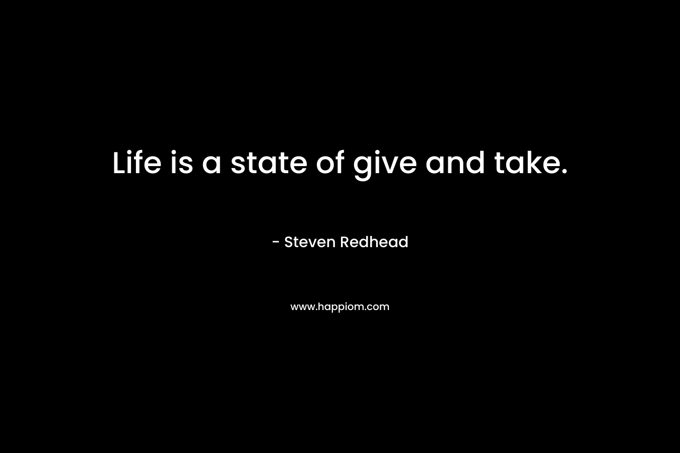 Life is a state of give and take.