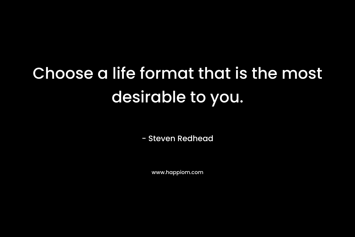 Choose a life format that is the most desirable to you.