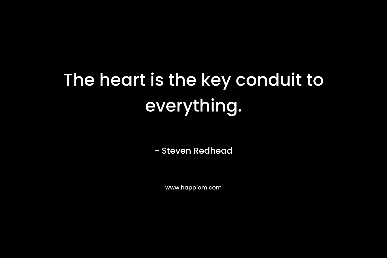 The heart is the key conduit to everything.