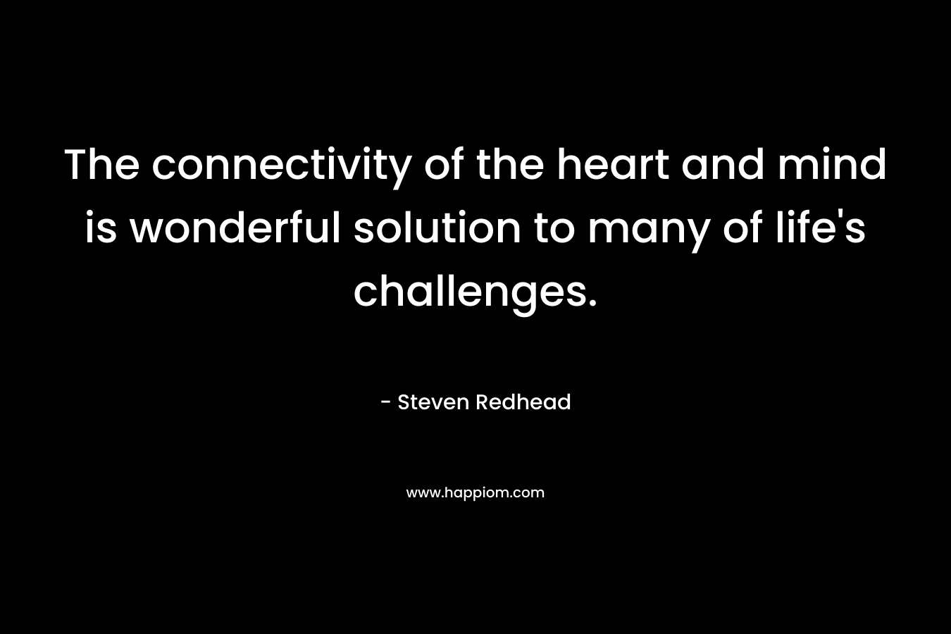 The connectivity of the heart and mind is wonderful solution to many of life's challenges.