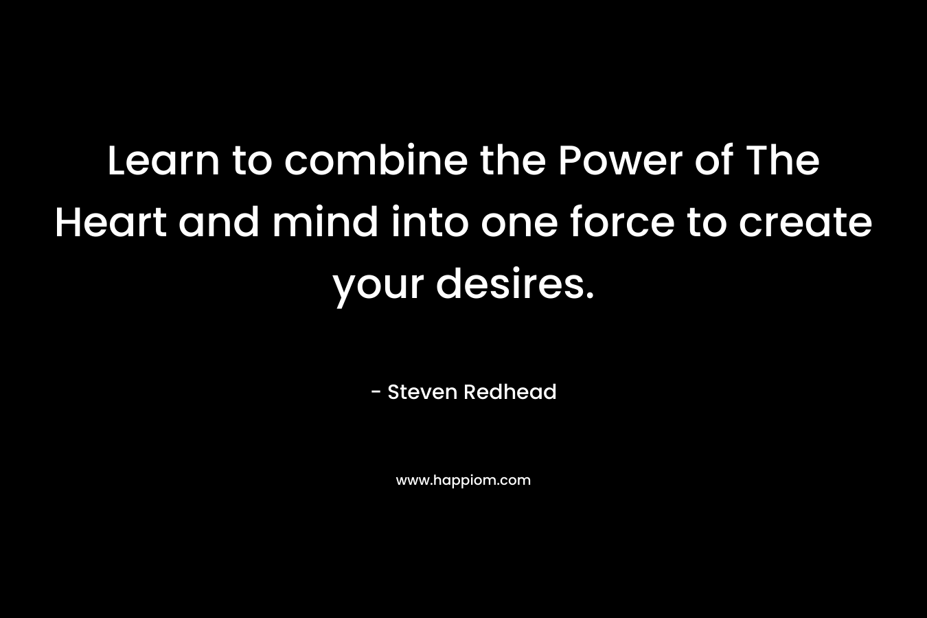 Learn to combine the Power of The Heart and mind into one force to create your desires.