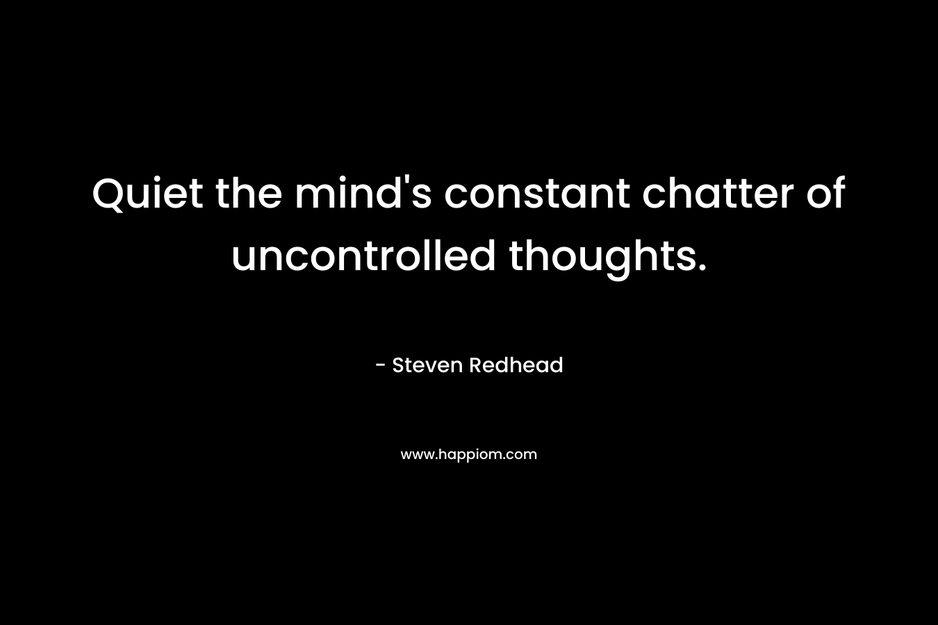 Quiet the mind's constant chatter of uncontrolled thoughts.