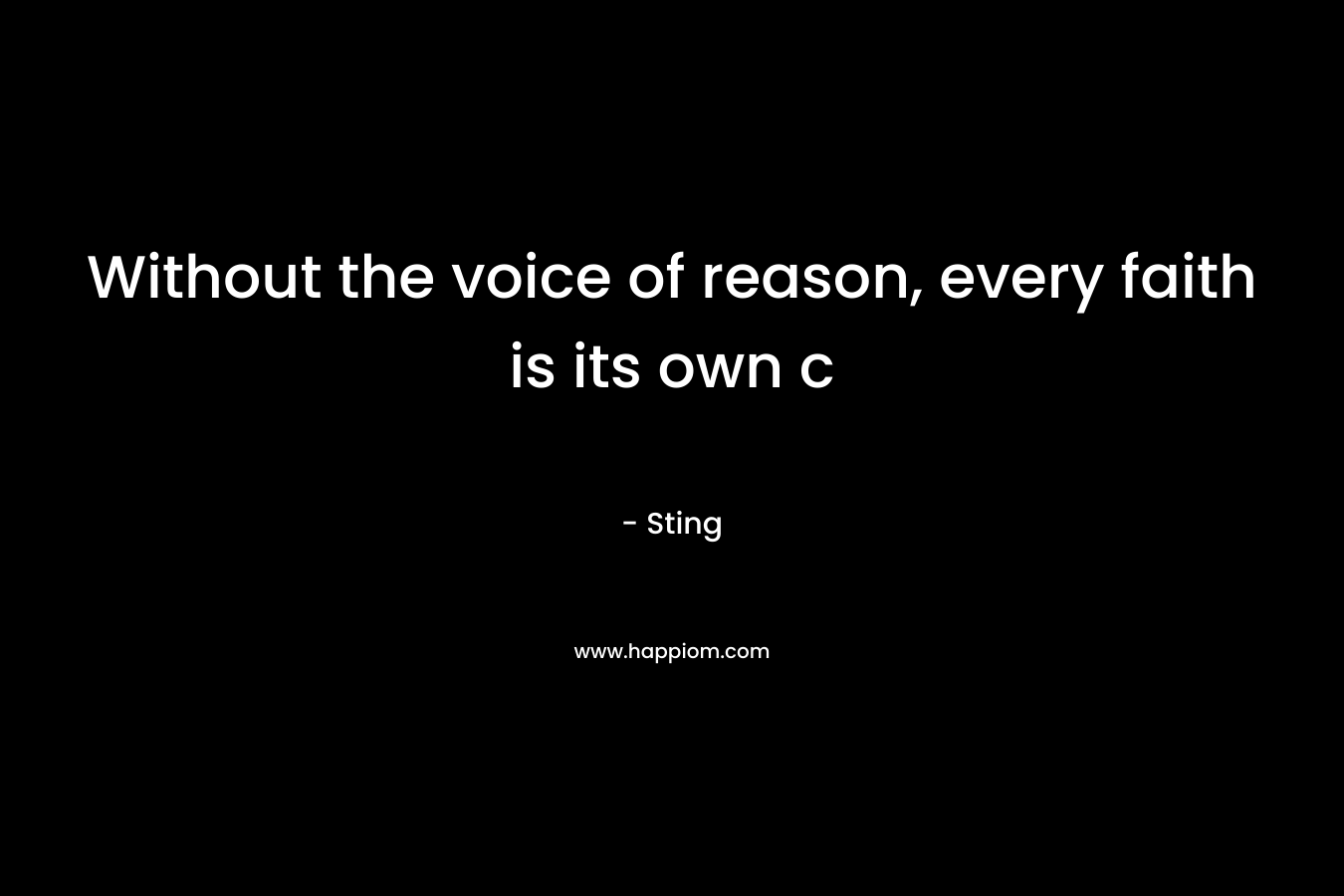 Without the voice of reason, every faith is its own c