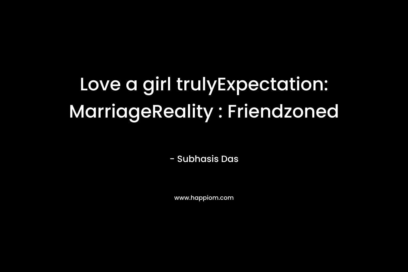 Love a girl trulyExpectation: MarriageReality : Friendzoned – Subhasis Das