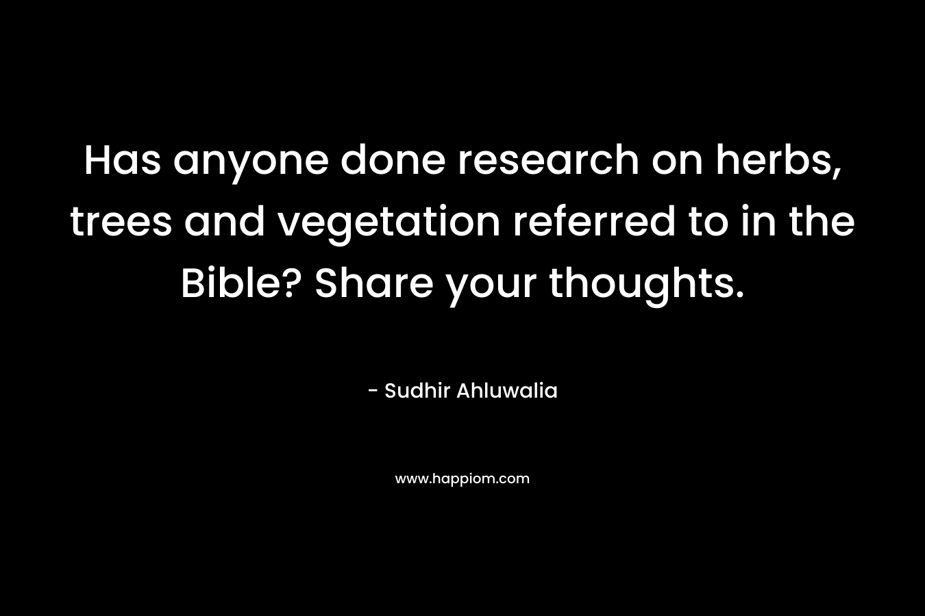 Has anyone done research on herbs, trees and vegetation referred to in the Bible? Share your thoughts.
