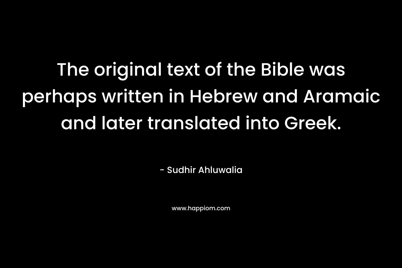 The original text of the Bible was perhaps written in Hebrew and Aramaic and later translated into Greek.