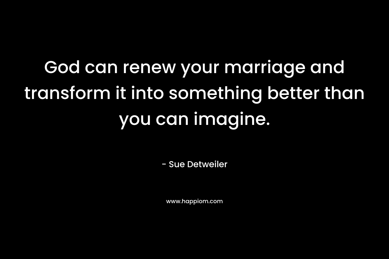 God can renew your marriage and transform it into something better than you can imagine.