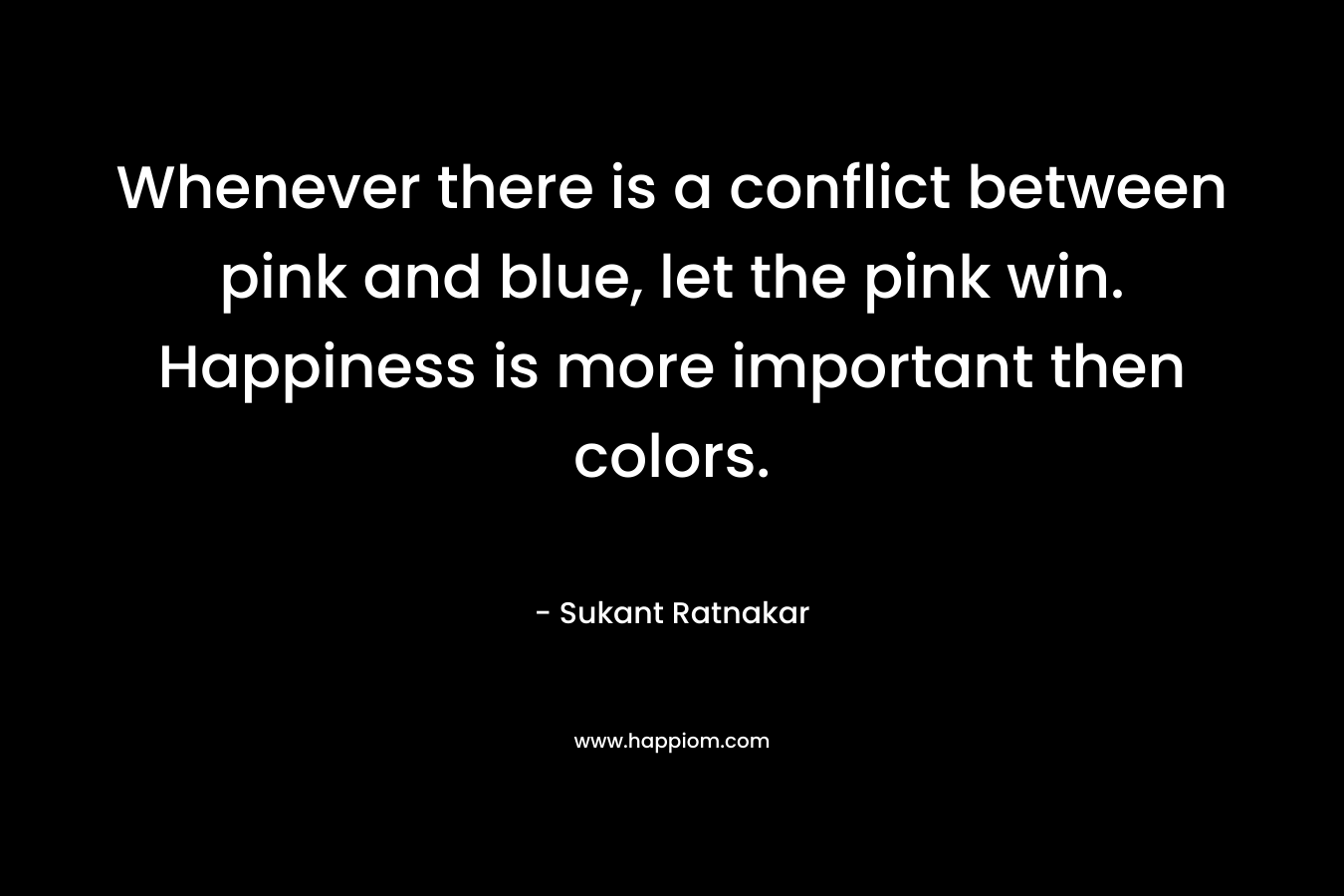 Whenever there is a conflict between pink and blue, let the pink win. Happiness is more important then colors.