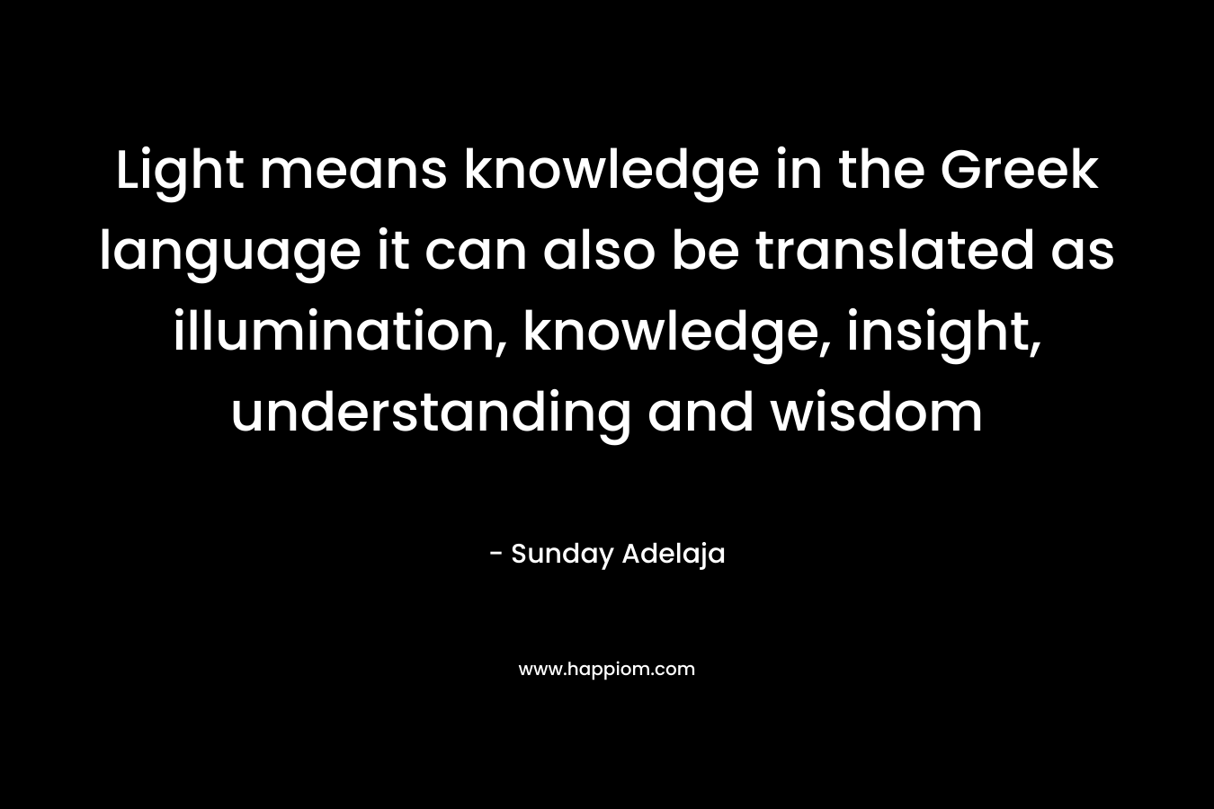 Light means knowledge in the Greek language it can also be translated as illumination, knowledge, insight, understanding and wisdom