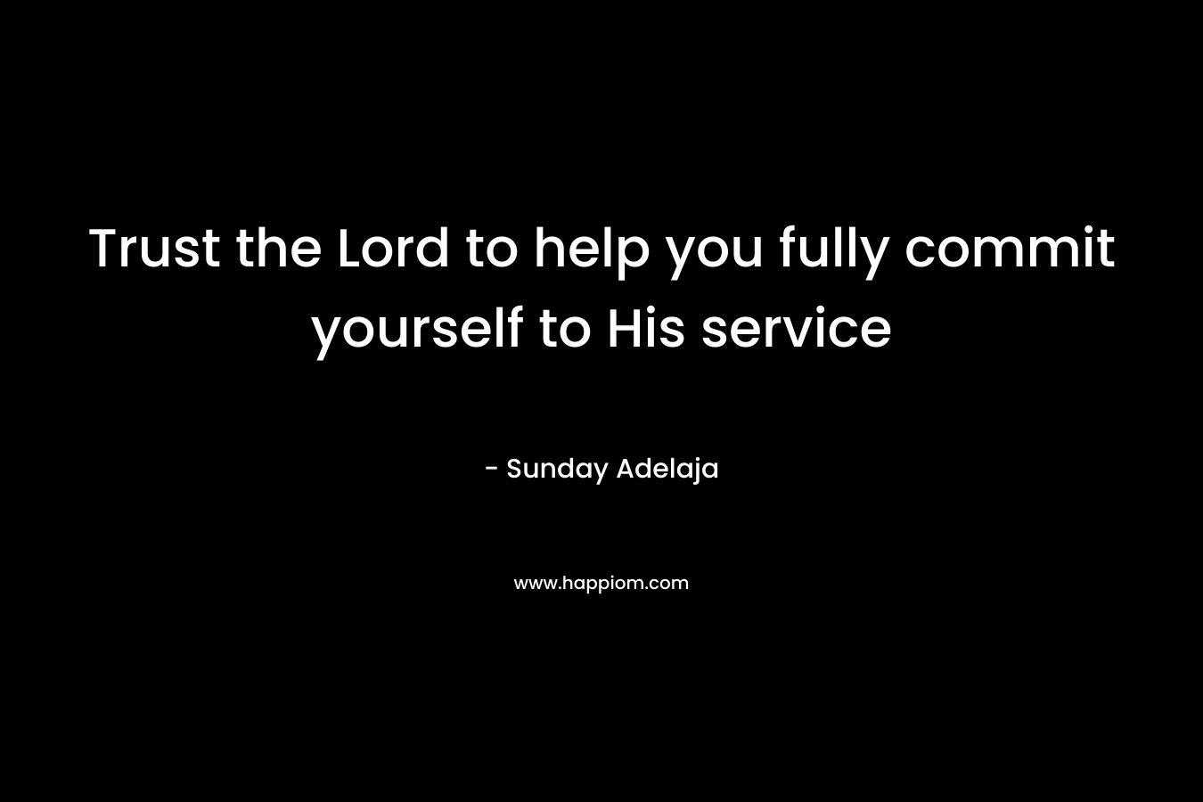 Trust the Lord to help you fully commit yourself to His service