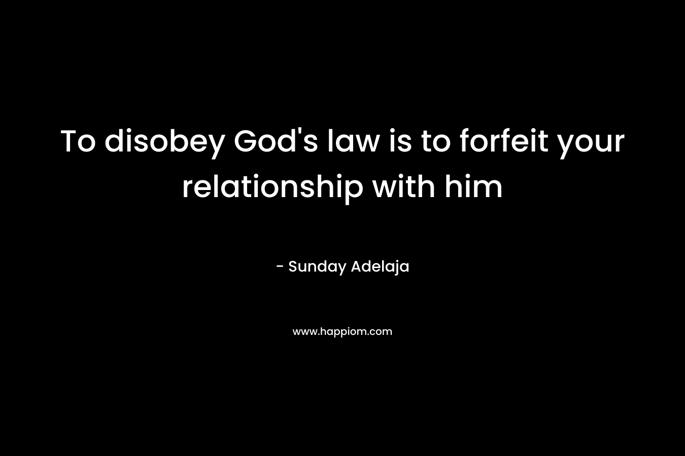 To disobey God’s law is to forfeit your relationship with him – Sunday Adelaja