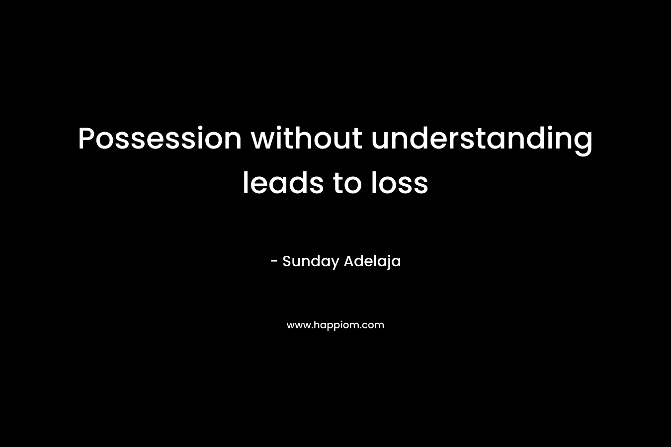 Possession without understanding leads to loss