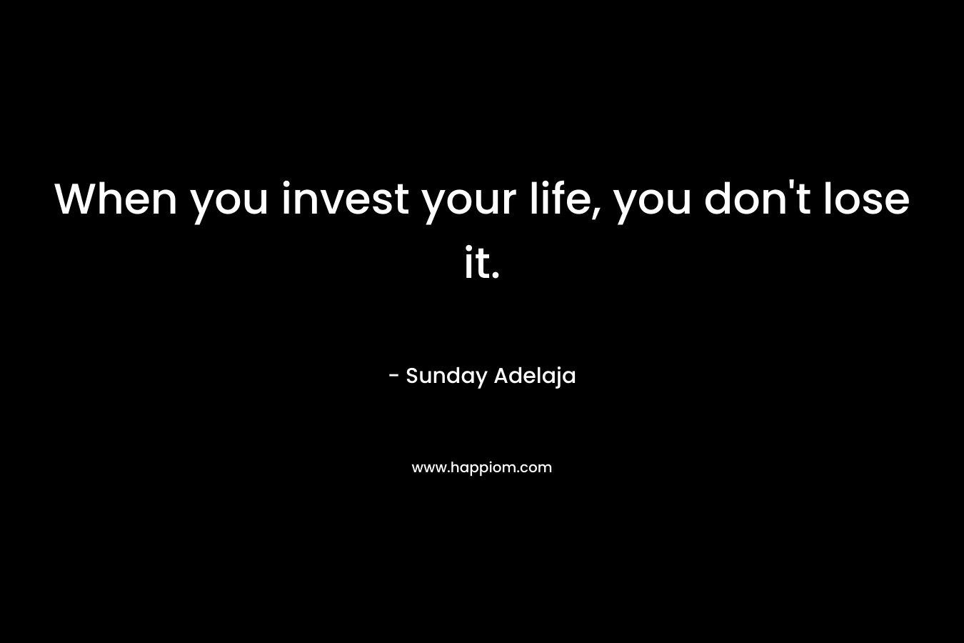 When you invest your life, you don't lose it.